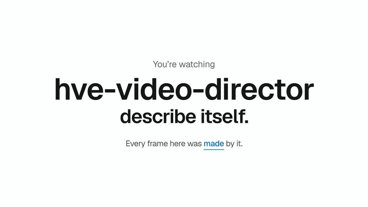 The hve-video-director title card: the wordmark over the line “Every frame here was made by it.”